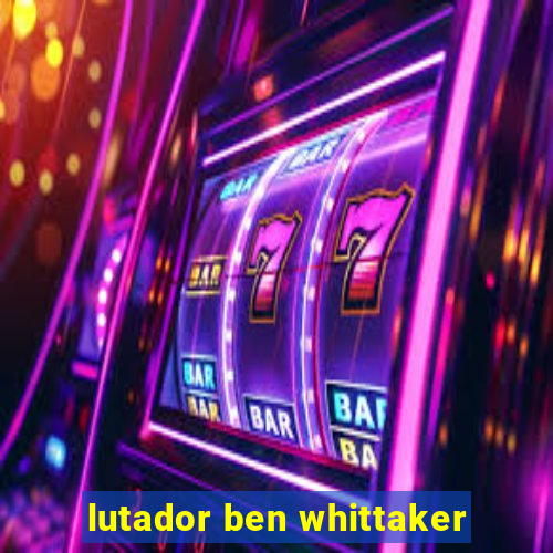 lutador ben whittaker